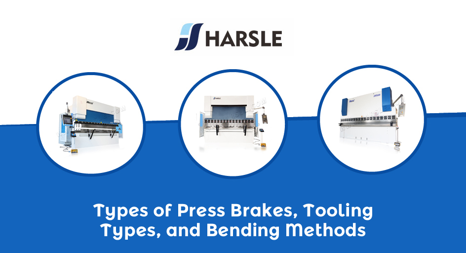 Types of Press Brakes, Tooling Types, and Bending Methods HARSLE MACHINE